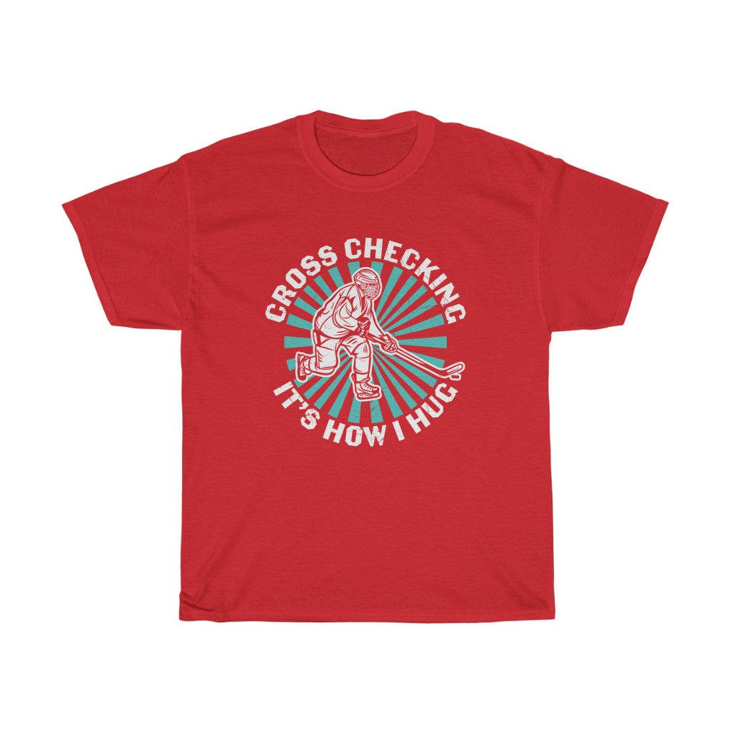 Cross Checking Is How I Hug T-Shirt