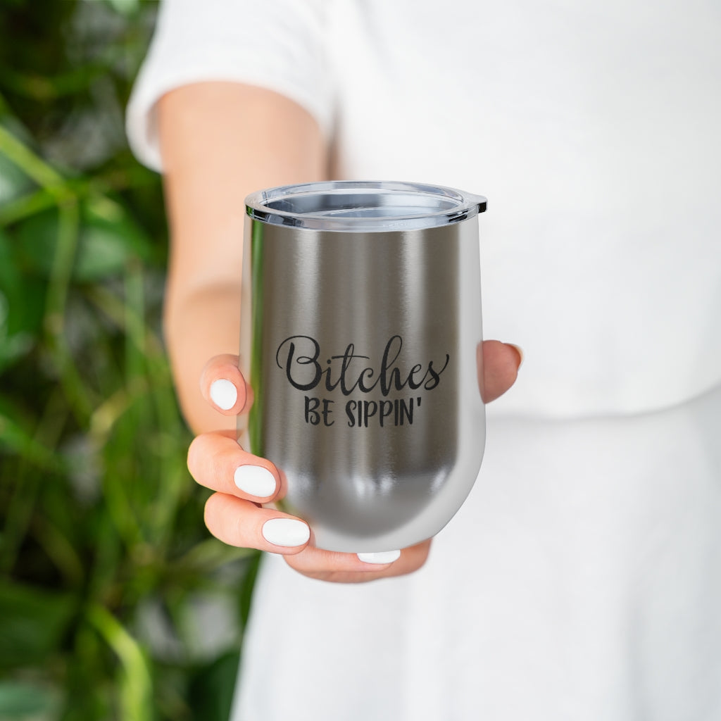 Bitches Be Sippin - 12oz Insulated Wine Tumbler