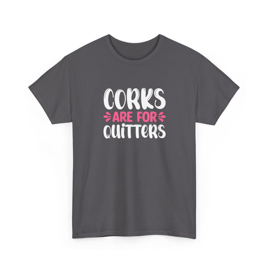 Corks Are For Quitters Tee