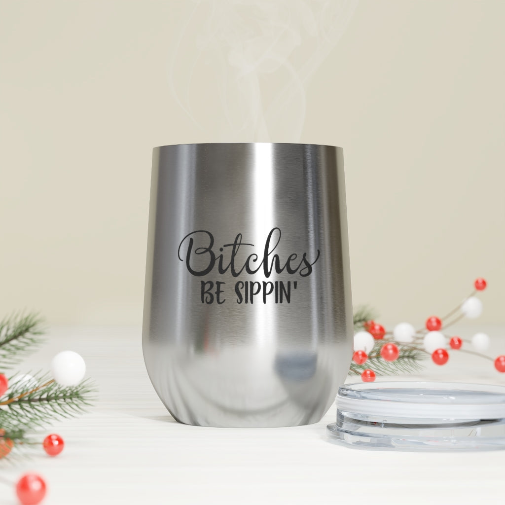 Bitches Be Sippin - 12oz Insulated Wine Tumbler