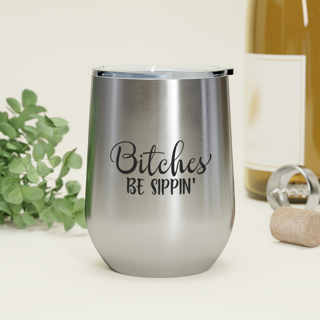 Bitches Be Sippin - 12oz Insulated Wine Tumbler