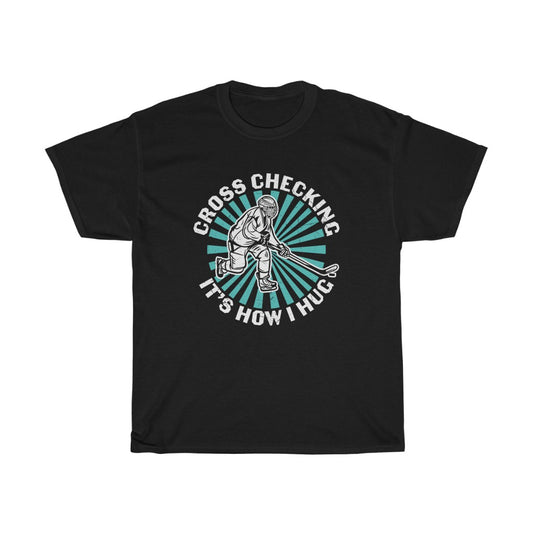 Cross Checking Is How I Hug T-Shirt