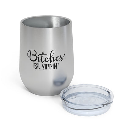 Bitches Be Sippin - 12oz Insulated Wine Tumbler