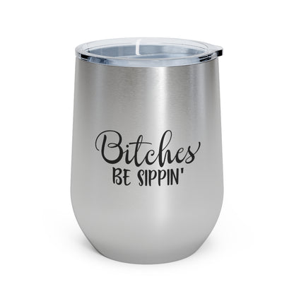 Bitches Be Sippin - 12oz Insulated Wine Tumbler