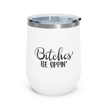 Bitches Be Sippin - 12oz Insulated Wine Tumbler