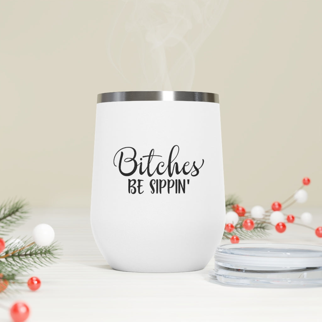 Bitches Be Sippin - 12oz Insulated Wine Tumbler