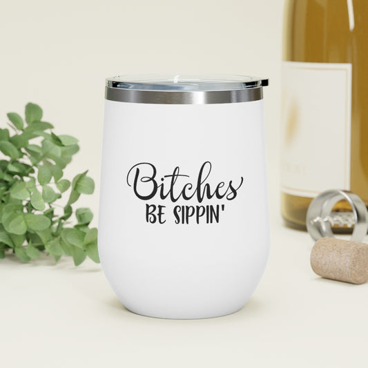 Bitches Be Sippin - 12oz Insulated Wine Tumbler