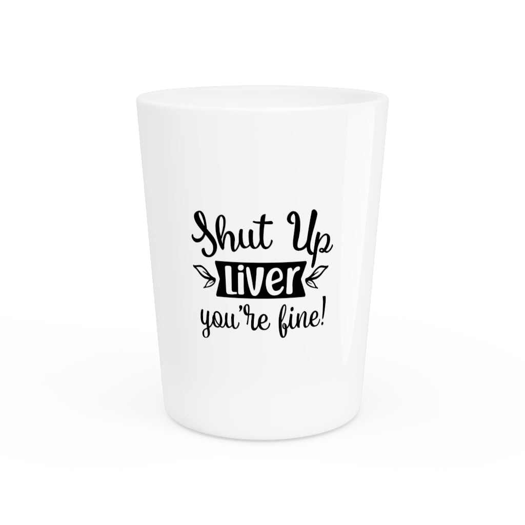 Shut Up Liver You're Fine!